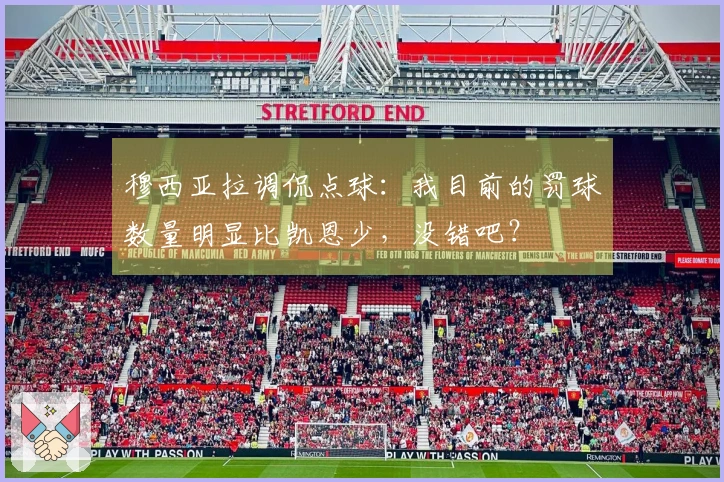穆西亚拉调侃点球：我目前的罚球数量明显比凯恩少，没错吧？