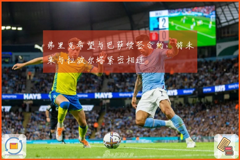 弗里克希望与巴萨续签合约，将未来与拉波尔塔紧密相连