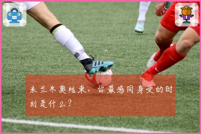 米兰冬奥结束，你最感同身受的时刻是什么？