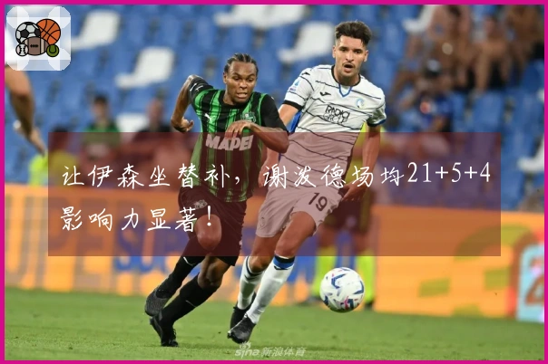 让伊森坐替补，谢泼德场均21+5+4影响力显著！