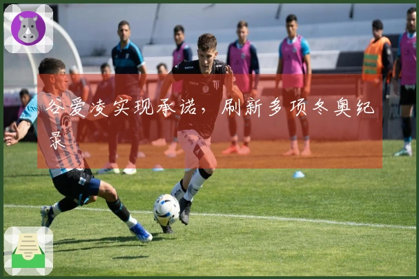 谷爱凌实现承诺，刷新多项冬奥纪录