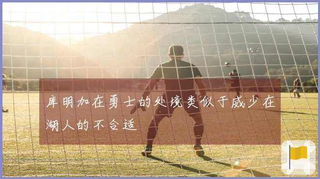 库明加在勇士的处境类似于威少在湖人的不合适